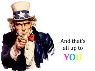 And that’s
 all up to
 YOU
 