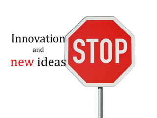 Innovation
   and

new ideas
 