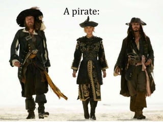 A pirate:
 