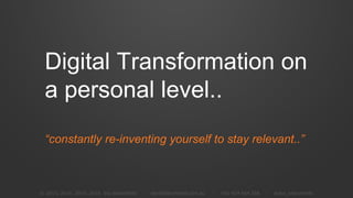 © 2013, 2014, 2015, 2016 dez blanchfield - dez@blanchfield.com.au - +61 414 464 356 - @dez_blanchfield
Digital Transformation on
a personal level..
“constantly re-inventing yourself to stay relevant..”
 