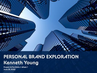PERSONAL BRAND EXPLORATION
Kenneth Young
Project & Portfolio I: Week 1
June 29, 2022
 