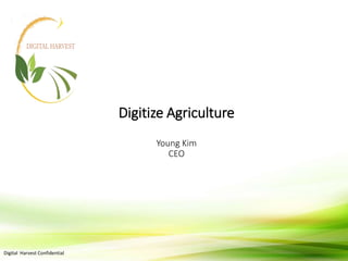 Digital Harvest Confidential
Digitize Agriculture
Young Kim
CEO
 