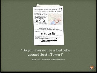 “Do you ever notice a foul odor
around South Tower?”
Flier used to inform the community
 