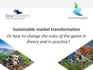 Sustainable market transformation
Or how to change the rules of the game in
          theory and in practice?
 