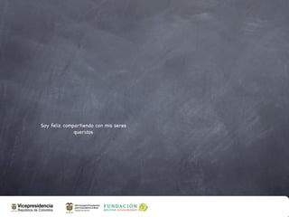 Soy feliz compartiendo con mis seres
              queridos
 