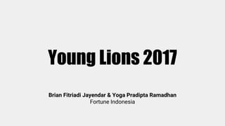 Young Lions 2017
Brian Fitriadi Jayendar & Yoga Pradipta Ramadhan
Fortune Indonesia
 