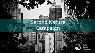 SecondNature
Campaign
davidsuzuki.org
 