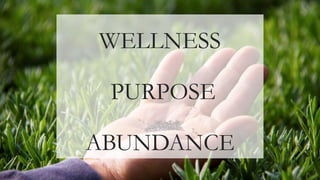 WELLNESS
PURPOSE
ABUNDANCE
 