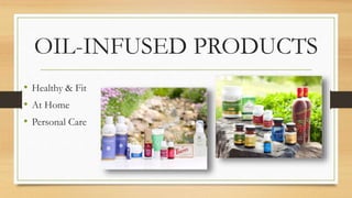OIL-INFUSED PRODUCTS
• Healthy & Fit
• At Home
• Personal Care
 