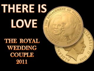 THERE IS LOVE THE  ROYAL WEDDING COUPLE 2011 