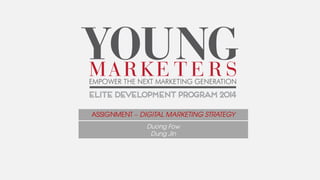 ASSIGNMENT – DIGITAL MARKETING STRATEGY
Duong Fow
Dung Jin
 