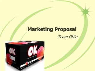 Marketing Proposal
Team OK!e

 