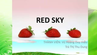 RED SKY
THÀNH VIÊN: Vũ Hoàng Duy Hiếu
Trà Thị Thu Dung

 