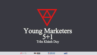 Young Marketers
5+1
Trần Khánh Duy
 