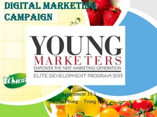 Digital Marketing
Campaign

L/O/G/O

Assignment 10.1
Huỳnh Phong – Trung Hiếu

 