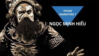 NGỌC MINH HIẾU
YOUNG
MARKETERS 7
 
