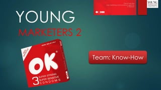 YOUNG

MARKETERS 2
Team: Know-How

 