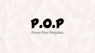 P.O.P
Power Over Prejudice

1

 