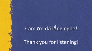 Cám ơn đã lắng nghe!
Thank you for listening!
 