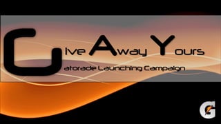 atorade Launching Campaign
ive Away Yours
 