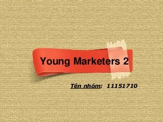 Young Marketers 2
Tên nhóm: 11151710

 