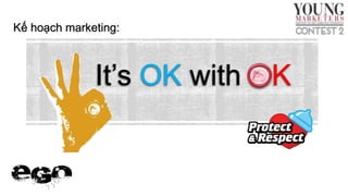 Kế hoạch marketing:

It’s OK with OK

 