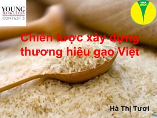 Chiến lược xây dựng
thương hiệu gạo Việt
Hà Thị Tươi
 