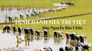 ĐỊNH DANH GIÁ TRỊ VIỆT
Đào Nguyễn Bảo Châu
 