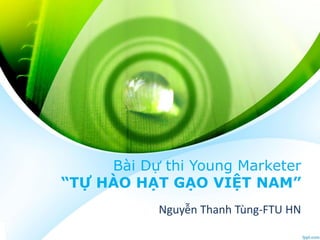 Bài Dự thi Young Marketer
“TỰ HÀO HẠT GẠO VIỆT NAM”
Nguyễn Thanh Tùng-FTU HN
 