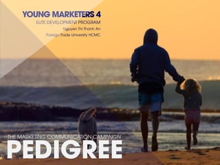 YOUNG MARKETERS 4
ELITE DEVELOPMENT PROGRAM
Nguyen Thi Thanh An
Foreign Trade University HCMC
PEDIGREE
THE MARKETING COMMUNICATION CAMPAIGN
 