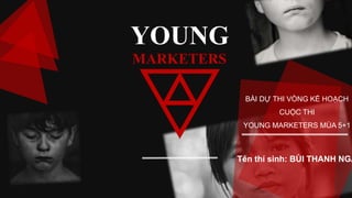 YOUNG
MARKETERS
BÀI DỰ THI VÒNG KẾ HOẠCH
CUỘC THI
YOUNG MARKETERS MÙA 5+1
Tên thí sinh: BÙI THANH NGA
 