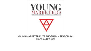 YOUNG MARKETER ELITE PROGRAM – SEASON 5+1
HA THANH TUAN
 