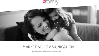 Against child molestation in Vietnam
MARKETING COMMUNICATION
 