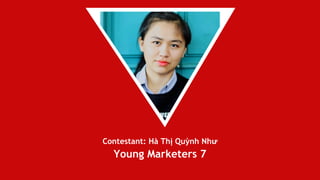 Contestant: Hà Thị Quỳnh Như
Young Marketers 7
 