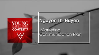 Nguyen Thi Huyen
Marketing
Communication Plan
 