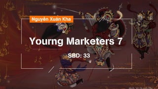 Yourng Marketers 7
Nguyễn Xuân Kha
SBD: 33
 