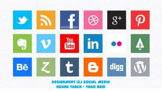ASSIGNMENT 13.1 SOCIAL MEDIA
Hoang Thach – Thao Nghi
 