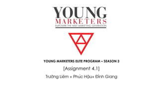 YOUNG MARKETERS ELITE PROGRAM – SEASON 3
[Assignment 4.1]
Trường Liêm + Phúc Hậu+ Đình Giang
 