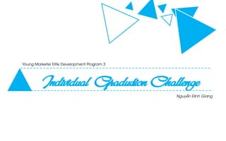Individual GraduationChallenge
Nguyễn Đình Giang
Young Marketer Elite Development Program 3
 