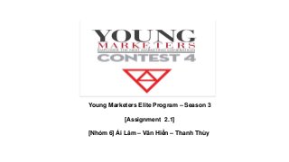 [Nhóm 6] Ái Lâm – Văn Hiển – Thanh Thùy
Young Marketers Elite Program – Season 3
[Assignment 2.1]
 