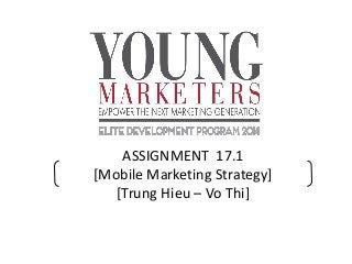 ASSIGNMENT 17.1
[Mobile Marketing Strategy]
[Trung Hieu – Vo Thi]
 