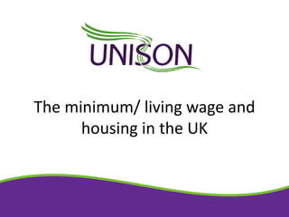 The minimum/ living wage and
housing in the UK
 