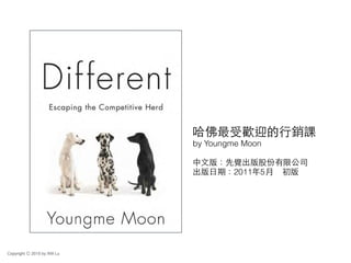 哈佛最受歡迎的⾏行銷課
by Youngme Moon
中⽂文版：先覺出版股份有限公司
出版⽇日期：2011年5⽉月 初版
Copyright Ⓒ 2015 by Will Lu
 