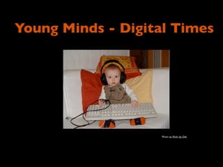 Young Minds - Digital Times




                   Photo on Flickr by Ozh
 
