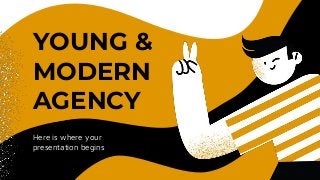 YOUNG &
MODERN
AGENCY
Here is where your
presentation begins
 