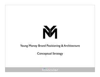Young Money Brand Positioning & Architecture

            Conceptual Strategy
 