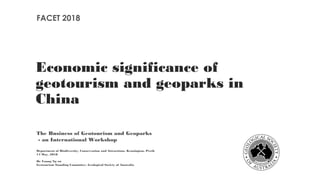 Economic significance of
geotourism and geoparks in
China
The Business of Geotourism and Geoparks
- an International Workshop
Department of Biodiversity, Conservation and Attractions, Kensington, Perth
14 May, 2018
Dr Young Ng MH
Geotourism Standing Committee, Geological Society of Australia
FACET 2018
 