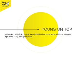 Merupakan sebuah komunitas yang didedikasikan untuk generasi muda Indonesia
agar dapat saling berbagi inspirasi.
 
