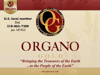 “ Bringing the Treasures of the Earth ...to the People of the Earth” U.S. local number Dial  218-862-7200 pin 187453 