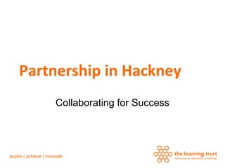 Partnership in Hackney
    Collaborating for Success
 